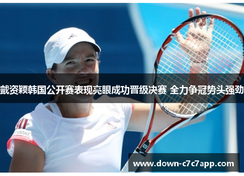 戴资颖韩国公开赛表现亮眼成功晋级决赛 全力争冠势头强劲