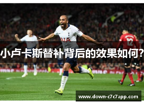 小卢卡斯替补背后的效果如何？