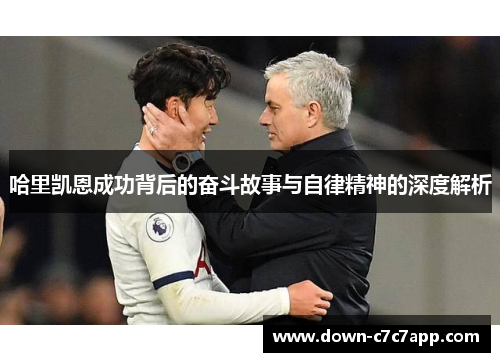 哈里凯恩成功背后的奋斗故事与自律精神的深度解析 哈里凯恩成功背后的奋斗故事与自律精神的深度解析