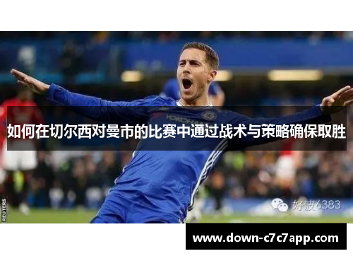 如何在切尔西对曼市的比赛中通过战术与策略确保取胜 如何在切尔西对曼市的比赛中通过战术与策略确保取胜