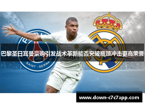 巴黎圣日耳曼豪购引发战术革新能否突破瓶颈冲击更高荣誉