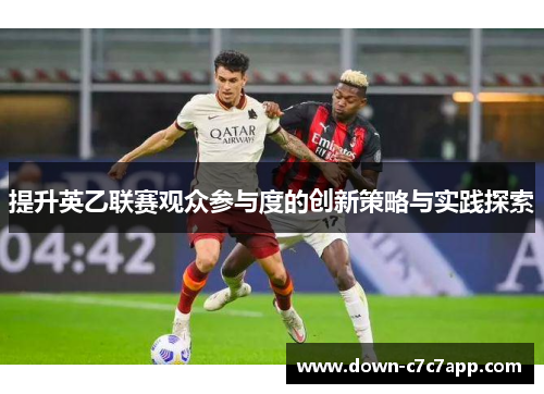 提升英乙联赛观众参与度的创新策略与实践探索 提升英乙联赛观众参与度的创新策略与实践探索