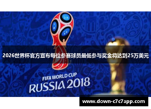 2026世界杯官方宣布每位参赛球员最低参与奖金将达到25万美元 2026世界杯官方宣布每位参赛球员最低参与奖金将达到25万美元