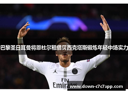 巴黎圣日耳曼将恩杜尔租借贝西克塔斯锻炼年轻中场实力