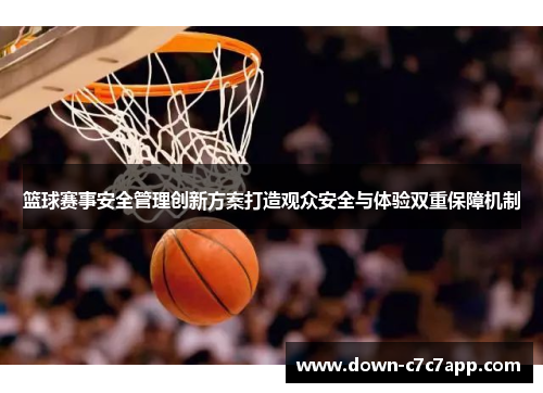 篮球赛事安全管理创新方案打造观众安全与体验双重保障机制