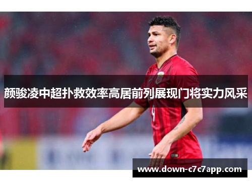 颜骏凌中超扑救效率高居前列展现门将实力风采 颜骏凌中超扑救效率高居前列展现门将实力风采